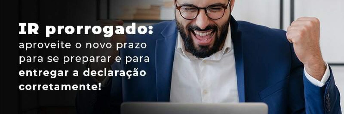 Ir Prorrogado Aproveite O Novo Prazo Para Se Preparar E Para Entregar A Declaracao Corretamente Blog - Quero montar uma empresa